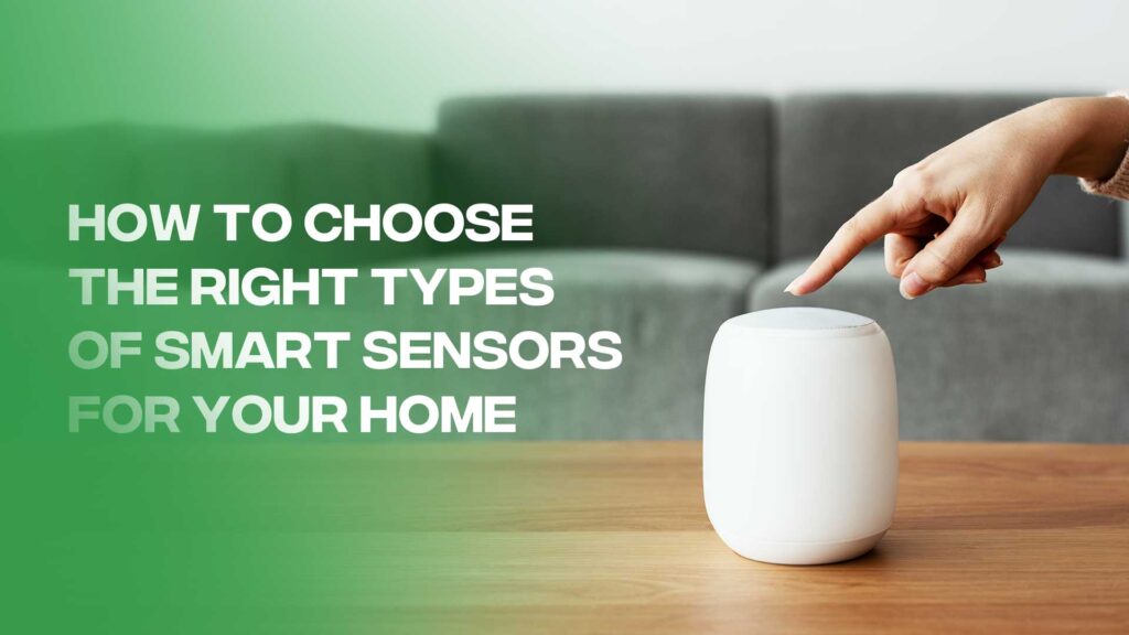 How to Choose the Right Types of Smart Sensors for Your Home?